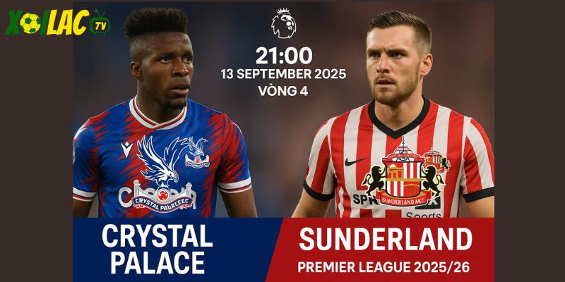 Crystal Palace vs Sunderland lúc 21h00 ngày 13/09/2025