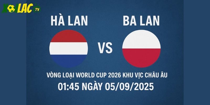 Hà Lan vs Ba Lan lúc 01h45 ngày 05/09/2025