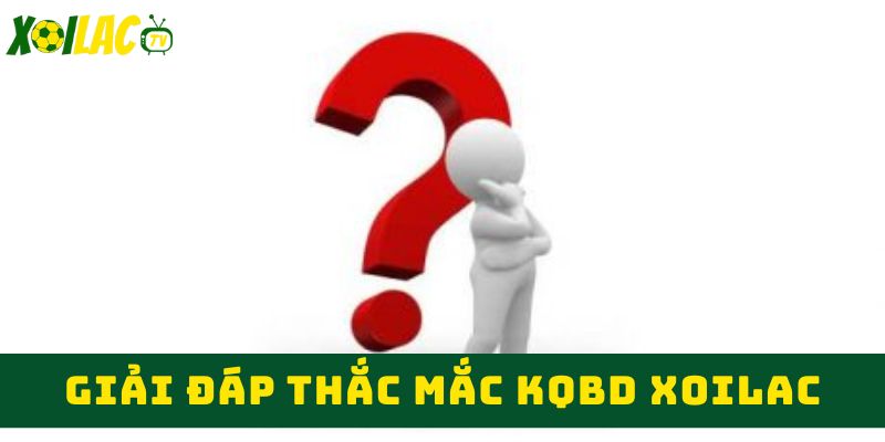 Giải đáp thắc mắc KQBD xoilac