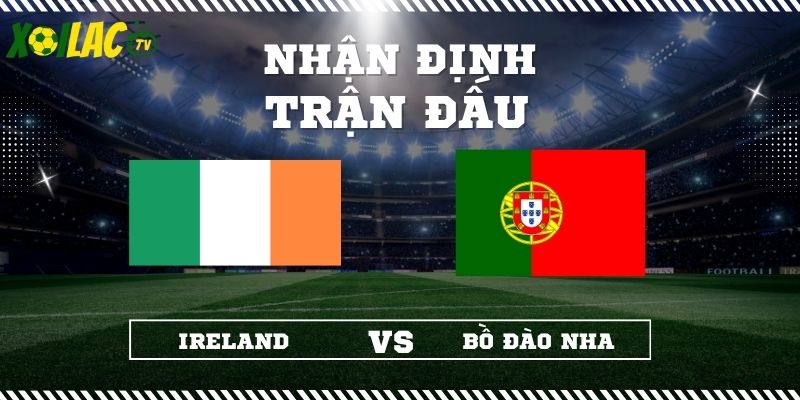 Nhận định Ireland vs Bồ Đào Nha 02h45 14/11/2025